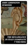 The Renaissance in Italy (Complete 7 Volumes) - John Addington Symonds - 8596547403951