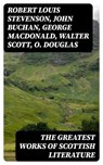 The Greatest Works of Scottish Literature - Robert Louis Stevenson ; John Buchan ; George MacDonald ; Walter Scott ; O. Douglas ; J. M. Barrie - 8596547404149