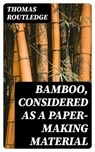 Bamboo, Considered as a Paper-making Material - Thomas Routledge - 8596547409908