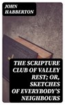 The Scripture Club of Valley Rest; or, Sketches of Everybody's Neighbours - John Habberton - 8596547420965