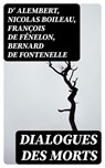 Dialogues des morts - D' Alembert ; Nicolas Boileau ; François de Fénelon ; Bernard de Fontenelle - 8596547427155
