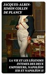 La vie et les légendes intimes des deux empereurs, Napoléon Ier et Napoléon II - Jacques-Albin-Simon Collin de Plancy - 8596547428640