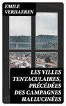 Les Villes tentaculaires, précédées des Campagnes hallucinées - Emile Verhaeren - 8596547437673