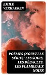 Poèmes (nouvelle série): Les soirs, Les débacles, Les flambeaux noirs - Emile Verhaeren - 8596547445517