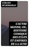L'autre monde; ou, Histoire comique des Etats et Empires de la Lune - Cyrano de Bergerac - 8596547451969