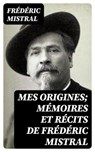 Mes Origines; Mémoires et Récits de Frédéric Mistral - Frédéric Mistral ; Ethan Gaillard - 8596547455936