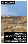 Beknopte Geschiedenis van Friesland in Hoofdtrekken - W. Eekhoff - 8596547471844