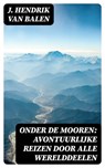 Onder de Mooren: Avontuurlijke reizen door alle werelddeelen - J. Hendrik van Balen - 8596547474883