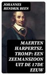 Maerten Harpertsz. Tromp: Een zeemanszoon uit de 17de eeuw - Johannes Hendrik Been ; Emiel van Dam - 8596547475521