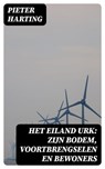 Het Eiland Urk: Zijn Bodem, voortbrengselen en bewoners - Pieter Harting ; Dirk Sanders - 8596547475897