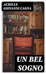 Un bel sogno - Achille Giovanni Cagna - 8596547478935