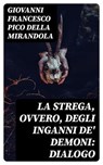 La strega, ovvero, degli inganni de' demoni: dialogo - Giovanni Francesco Pico della Mirandola - 8596547479604