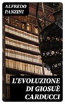 L'evoluzione di Giosuè Carducci - Alfredo Panzini - 8596547479932