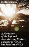 A Narrative of the Life and Adventures of Venture, a Native of Africa, but Resident of USA - Venture Smith - 8596547505198