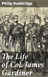 The Life of Col. James Gardiner - Philip Doddridge ; Alicia Stevens - 8596547508137