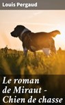 Le roman de Miraut - Chien de chasse - Louis Pergaud ; Romane Couture - 8596547518181