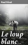 Le loup blanc - Paul Féval - 8596547518860