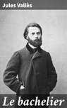 Le bachelier - Jules Vallès - 8596547518891