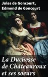 La Duchesse de Châteauroux et ses soeurs - Jules de Goncourt ; Edmond de Goncourt - 8596547575795