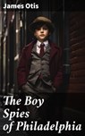 The Boy Spies of Philadelphia - James Otis - 8596547598350