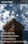 Kansallista itsetutkistelua: Suomalaisia kulttuuri-ääriviivoja - Volter Kilpi - 8596547665304