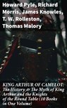 KING ARTHUR OF CAMELOT: The History & The Myth of King Arthur and the Knights of the Round Table (10 Books in One Volume) - Howard Pyle ; Richard Morris ; James Knowles ; T. W. Rolleston ; Thomas Malory ; Alfred Tennyson ; Maude L. Radford - 8596547668251