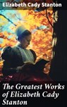 The Greatest Works of Elizabeth Cady Stanton - Elizabeth Cady Stanton - 8596547668411
