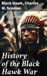 History of the Black Hawk War - Black Hawk ; Charles M. Scanlan - 8596547669012