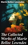 The Collected Works of Marie Belloc Lowndes - Marie Belloc Lowndes ; Collin Booth - 8596547670285