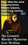 The Greatest Murder Mysteries Ever Written - Edgar Allan Poe ; Anna Katharine Green ; William Le Queux ; Louis Tracy ; Jackson Gregory ; Carolyn Wells ; Louis Joseph Vance ; Arthur Cheney Train ; Arthur Conan Doyle ; Ernest Bramah ; Arthur Morrison ; Cleveland Moffett ; Marie Belloc Lowndes ; Ambros - 8596547670568