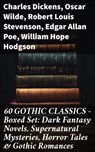 60 GOTHIC CLASSICS - Boxed Set: Dark Fantasy Novels, Supernatural Mysteries, Horror Tales & Gothic Romances - Charles Dickens ; Oscar Wilde ; Robert Louis Stevenson ; Edgar Allan Poe ; William Hope Hodgson ; Joseph Sheridan Le Fanu ; Anna Katharine Green ; George MacDonald ; Bram Stoker ; Charlotte Brontë ; Emily Brontë ; William Godwin ; Henry James ; Victor Hug - 8596547671442