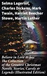 Believe in Love & Joy: The Collection of the Greatest Christmas Novels, Stories, Carols & Legends (Illustrated Edition) - Selma Lagerlöf ; Charles Dickens ; Mark Twain ; Harriet Beecher Stowe ; Martin Luther ; Robert Louis Stevenson ; William Shakespeare ; Henry Wadsworth Longfellow ; William Wordsworth ; Carolyn Wells ; Sophie May ; Louisa May Alcott ; Henry Van Dyke ; Walt - 8596547671909