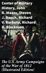 The U.S. Army Campaigns of the War of 1812 (Illustrated Edition) - Center of Military History ; John R. Maass ; Steven J. Rauch ; Richard V. Barbuto ; Richard D. Blackmon ; Charles P. Neimeyer ; Joseph F. Stoltz III - 8596547672272