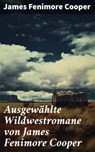 Ausgewählte Wildwestromane von James Fenimore Cooper - James Fenimore Cooper ; Ivy Callahan - 8596547674535