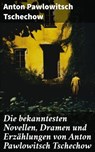 Die bekanntesten Novellen, Dramen und Erzählungen von Anton Pawlowitsch Tschechow - Anton Pawlowitsch Tschechow - 8596547674610
