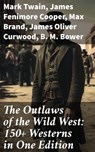 The Outlaws of the Wild West: 150+ Westerns in One Edition - Mark Twain ; James Fenimore Cooper ; Max Brand ; James Oliver Curwood ; B. M. Bower ; Zane Grey ; Jackson Gregory ; Jack London ; Emerson Hough ; Will Lillibridge ; Andy Adams ; Bret Harte ; Owen Wister ; Washington Irving ; Willa Cather ; O. Henry ; Grac - 8596547679585