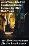40+ Abenteuerromane für den Lese-Urlaub - Jules Verne ; Friedrich Gerstäcker ; Charles Dickens ; Karl May ; Mark Twain ; Amalie Schoppe ; Robert Louis Stevenson ; James Fenimore Cooper ; Edgar Allan Poe ; Arthur Conan Doyle ; Joseph Conrad ; Herman Melville ; Walter Scott ; Jonathan Swift ; Pierr - 8596547679936