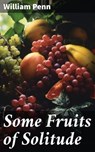 Some Fruits of Solitude - William Penn - 8596547681779