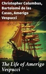The Life of Amerigo Vespucci - Christopher Columbus ; Bartolomé de las Casas ; Amerigo Vespucci - 8596547682400