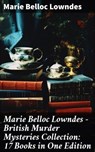 Marie Belloc Lowndes - British Murder Mysteries Collection: 17 Books in One Edition - Marie Belloc Lowndes ; Collin Booth - 8596547682783