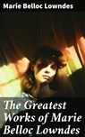 The Greatest Works of Marie Belloc Lowndes - Marie Belloc Lowndes ; Collin Booth - 8596547682844