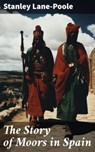 The Story of Moors in Spain - Stanley Lane-Poole - 8596547683292