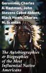 The Autobiographies & Biographies of the Most Influential Native Americans - Geronimo ; Charles A. Eastman ; John Stevens Cabot Abbott ; Black Hawk ; Charles M. Scanlan - 8596547683681