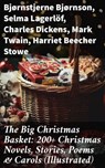 The Big Christmas Basket: 200+ Christmas Novels, Stories, Poems & Carols (Illustrated) - Bjørnstjerne Bjørnson ; Selma Lagerlöf ; Charles Dickens ; Mark Twain ; Harriet Beecher Stowe ; Robert Louis Stevenson ; Henry Wadsworth Longfellow ; Max Brand ; William Wordsworth ; Carolyn Wells ; Sophie May ; Louisa May Alcott ; Alphonse Daudet ; Willi - 8596547684800
