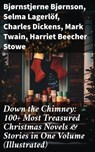 Down the Chimney: 100+ Most Treasured Christmas Novels & Stories in One Volume (Illustrated) - Bjørnstjerne Bjørnson ; Selma Lagerlöf ; Charles Dickens ; Mark Twain ; Harriet Beecher Stowe ; Max Brand ; George MacDonald ; Sophie May ; Louisa May Alcott ; Alphonse Daudet ; William John Locke ; Guy de Maupassant ; Gustavo Adolfo Bécquer ; Benito Pére - 8596547684817
