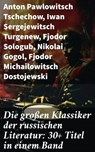 Die großen Klassiker der russischen Literatur: 30+ Titel in einem Band - Anton Pawlowitsch Tschechow ; Iwan Sergejewitsch Turgenew ; Fjodor Sologub ; Nikolai Gogol ; Fjodor Michailowitsch Dostojewski ; Leo Tolstoi ; Dmitri Mereschkowski ; Michail Lermontow ; Alexander Sergejewitsch Puschkin ; Nikolai Leskow ; Iwan Gontscharow  - 8596547687986