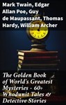 The Golden Book of World's Greatest Mysteries – 60+ Whodunit Tales & Detective Stories - Mark Twain ; Edgar Allan Poe ; Guy de Maupassant ; Thomas Hardy ; William Archer ; Brander Matthews ; Ambrose Bierce ; Nathaniel Hawthorne ; Wilkie Collins ; E. F. Benson ; M. R. James ; E. T. A. Hoffmann ; Anton Chekhov ; Anna Katherine Green ; W. F. Har - 8596547688396