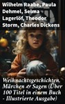 Weihnachtsgeschichten, Märchen & Sagen (Über 100 Titel in einem Buch - Illustrierte Ausgabe) - Wilhelm Raabe ; Paula Dehmel ; Selma Lagerlöf ; Theodor Storm ; Charles Dickens ; Hermann Löns ; Ludwig Bechstein ; Adalbert Stifter ; Ludwig Thoma ; Oscar Wilde ; Peter Rosegger ; Arthur Conan Doyle ; Frances Hodgson Burnett ; O. Henry ; Georg Ebers ; E. - 8596547689096