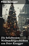 Die beliebtesten Weihnachtsgeschichten von Peter Rosegger - Peter Rosegger - 8596547689737