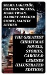 The Greatest Christmas Novels, Stories, Carols & Legends (Illustrated Edition) - Selma Lagerlöf ; Charles Dickens ; Mark Twain ; Harriet Beecher Stowe ; Martin Luther ; Robert Louis Stevenson ; William Shakespeare ; Henry Wadsworth Longfellow ; William Wordsworth ; Carolyn Wells ; Sophie May ; Louisa May Alcott ; Henry Van Dyke ; Walt - 8596547715863